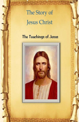 The Story Of Jesus Christ: The Teachings Of Jesus