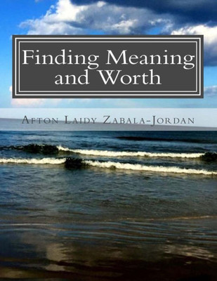 Finding Meaning And Worth: A Book Of Heartfelt Poetry