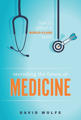 Recruiting The Future Of Medicine: How To Attract A World-Class Team