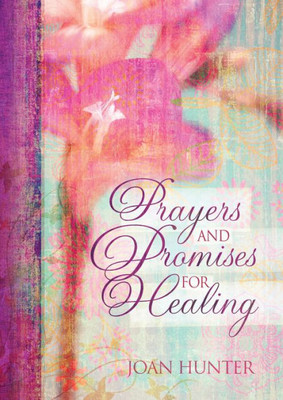 Prayers And Promises For Healing  An Inspirational Guide With Intimate Prayers For Anyone Needing Healing