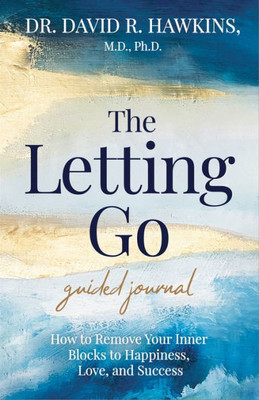 The Letting Go Guided Journal: How To Remove Your Inner Blocks To Happiness, Love, And Success