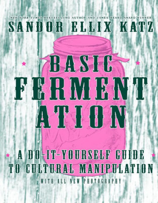 Basic Fermentation: A Do-It-Yourself Guide To Cultural Manipulation (Diy)