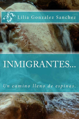 Inmigrantes... Un Camino Lleno De Espinas. (Spanish Edition)