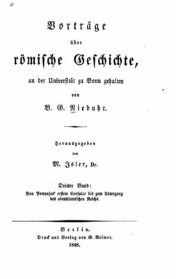 Vorträge Über Römische Geschichte Von Pompejus' Ersten Consulat Bis Zum Untergang Des Abendeändischen Reichs. 1848 (German Edition)