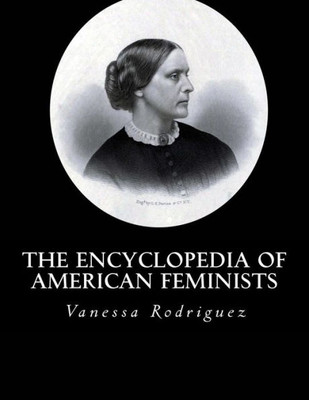 The Encyclopedia Of American Feminists