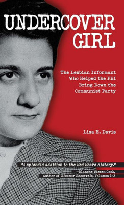Undercover Girl: The Lesbian Informant Who Helped The Fbi Bring Down The Communist Party
