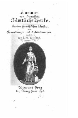 Sämtliche Werke. Aus Dem Griechischen Übers. Und Mit Anmerkungen Und Erläuterungen Versehen Von C. M. Wieland (German Edition)