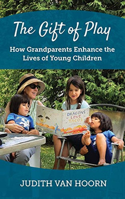 The Gift of Play: How Grandparents Enhance the Lives of Young Children - Hardcover
