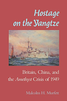 Hostage on the Yangtze: Britain, China, and the Amethyst Crisis of 1949