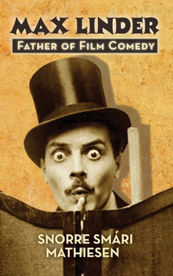 ?Max Linder: Father Of Film Comedy (Hardback)