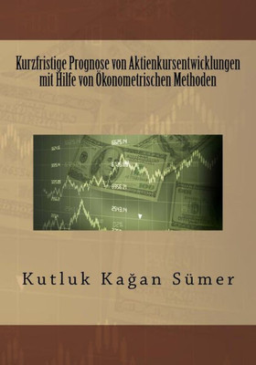 Kurzfristige Prognose Von Aktienkursentwicklungen Mit Hilfe Von Ökonometrischen Methoden (German Edition)