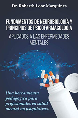FUNDAMENTOS DE NEUROBIOLOGÍA y PRINCIPIOS DE PSICOFARMACOLOGÍA: Aplicados a la enfermedad mental: una herramienta pedagógica para el médico no especialista. (Spanish Edition)