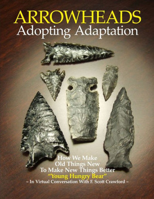 Arrowheads ~ Adopting Adaptation: How We Make Old Things New To Make New Things Better