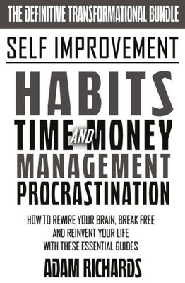 Self Improvement: The Definitive Transformational Bundle: How To Rewire Your Brain, Break Free And Reinvent Your Life With These Essential Guides