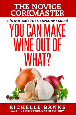 You Can Make Wine Out Of What?: The Novice Corkmaster (The Corkmaster Trilogy)