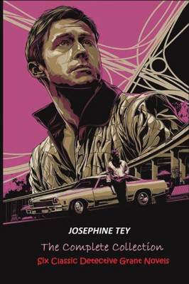 The Complete Of Josephine Tey: Six Classic Detective Novels