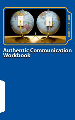 Authentic Communication Workbook: Communicating And Connecting At A Deeper Level (Yay! I'M A Supervisor)