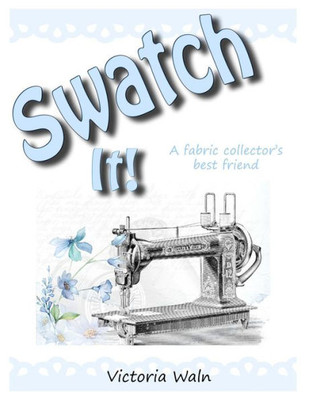 Swatch It!: The Fabric Collector'S Best Friend.