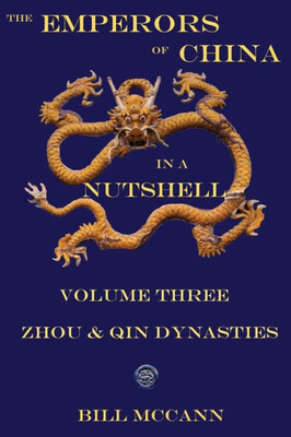 The Emperors Of China In A Nutshell Volume 3: The Zhou And Qin Dynasties