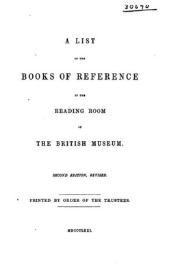 A List Of The Books Of Reference In The Reading Room Of The British Museum