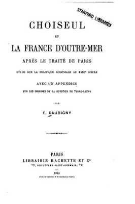 Choiseul Et La France D'Outre-Mer Apres Le Traite De Paris, Etude Sur La Politique Coloniale (French Edition)