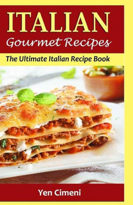 Italian Gourmet Recipes: The Ultimate Italian Recipe Book
