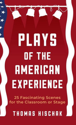 Plays Of The American Experience: 25 Fascinating Scenes For The Classroom Or Stage