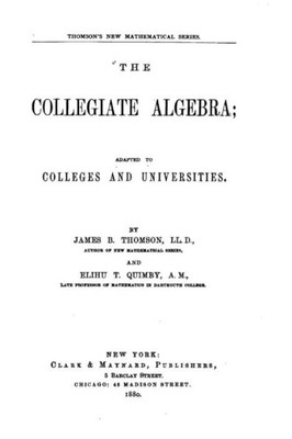 The Collegiate Algebra, Adapted To Colleges And Universities