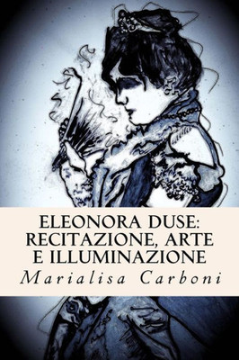Eleonora Duse: Recitazione, Arte E Illuminazione (Italian Edition)