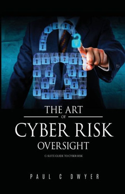 The Art Of Cyber Risk Oversight: C-Suite Guide To Cyber Risk