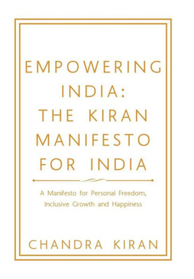 Empowering India: The Kiran Manifesto For India: A Manifesto For Personal Freedom, Inclusive Growth And Happiness