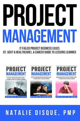 Project Management Collection: Failed It Project Business Cases, A Career Guide To Lessons Learned: Boxset Of Business Cases From It, Government And Healthccare Industries