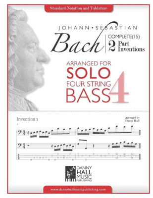J.S. Bach Complete 2 Part Inventions Arranged For Four String Solo Bass (J.S Bach Complete 2 Part Inventions Arrange For Solo For Bass And Guitar)