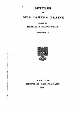 Letters Of Mrs. James G. Blaine - Vol. I