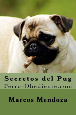 Secretos Del Pug: Perro-Obediente.Com (Spanish Edition)