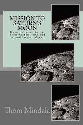 Mission To Saturn'S Moon: Human Mission To The Solar System'S 6Th And Second Largest Planet (Back To Space)