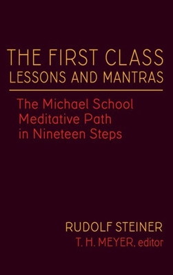 The First Class Lessons And Mantras: The Michael School Meditative Path In Nineteen Steps (Cw 270) (Rudolf SteinerS Esoteric Legacy Of 1924, 1)