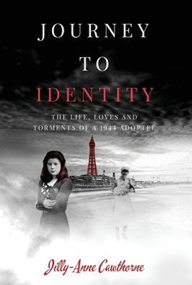 Journey To Identity: The Life, Loves And Torments Of A 1944 Adoptee