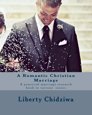 A Romantic Christian Marriage: A Practical Marriage Research Book To Various Issues (Marriage Books) (Volume 1)