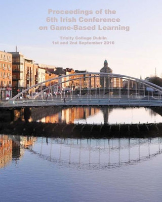 Proceedings Of The 6Th Irish Conference On Game-Based Learning (Proceedings Of The Irish Conference On Game-Based Learning)