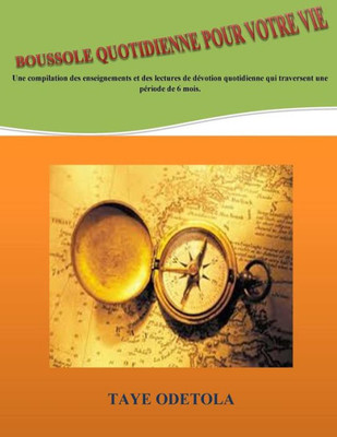 Boussole Quotidienne Pour Votre Vie: Une Compilation Des Enseignements Et Des Lectures De DEvotion Quotidienne Qui Traversent Une PEriode De 6 Mois. (French Edition)