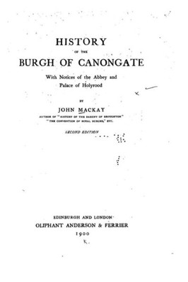 History Of The Burgh Of Canongate, With Notices Of The Abbey And Palace Of Holyrood