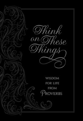Think On These Things: Wisdom For Life From Proverbs (Faux Leather)  Inspirational Daily Proverbs With Soul Searching Questions, Perfect Gift For Birthdays, Holidays, And More