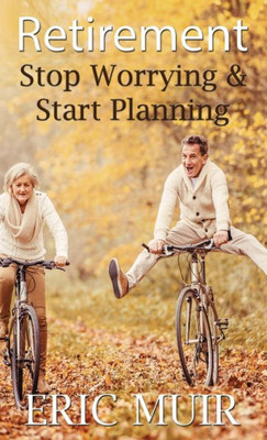 Retirement: Stop Worrying & Start Planning
