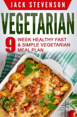 Vegetarian: 9Week Healthy Fast & Simple Vegetarian Meal Plan  36 Low-Carb Vegetarian Diet Recipes For Weight Loss And Beginners (Quick Easy Nutrition Food Cookbook, Cooking For Everyday Lifestyle)