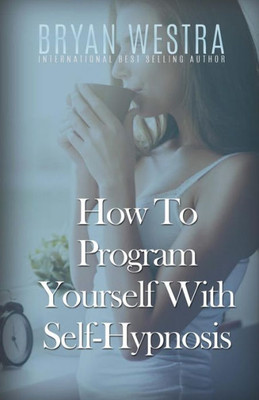 How To Program Yourself With Self-Hypnosis