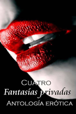 Cuatro Fantasías Privadas: Antología Erótica (Spanish Edition)