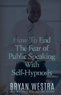 How To End The Fear Of Public Speaking With Self-Hypnosis