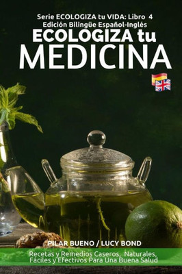 Ecologiza Tu Medicina : Edición Bilingüe Español-InglEs: Recetas Y Remedios Caseros, Naturales, Fáciles Y Efectivos Para Una Buena Salud (Ecologiza Tu Vida) (Spanish Edition)