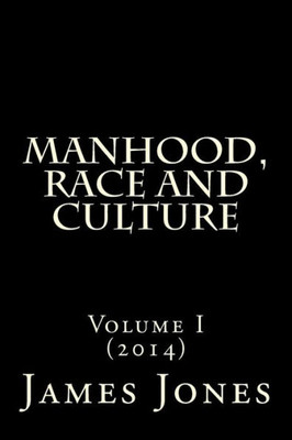 Manhood, Race And Culture: Dispatches From The Front Lines Of Manhood, Race And Culture